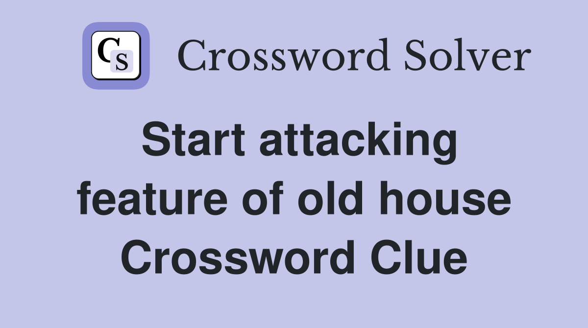 Start attacking feature of old house Crossword Clue