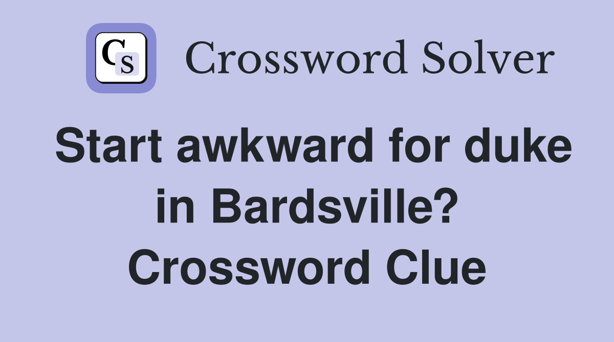 Start awkward for duke in Bardsville? Crossword Clue