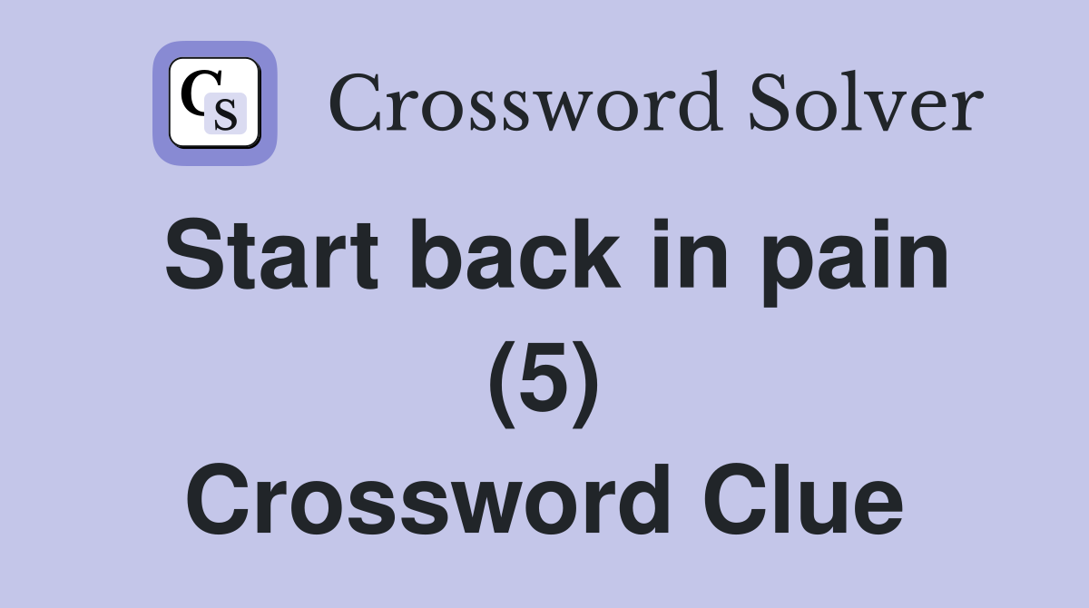 Start back in pain (5) Crossword Clue