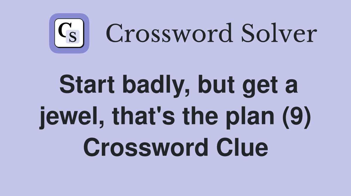 Start badly, but get a jewel, that's the plan (9) Crossword Clue