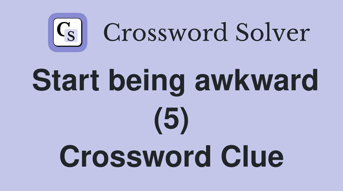 Start being awkward (5) Crossword Clue