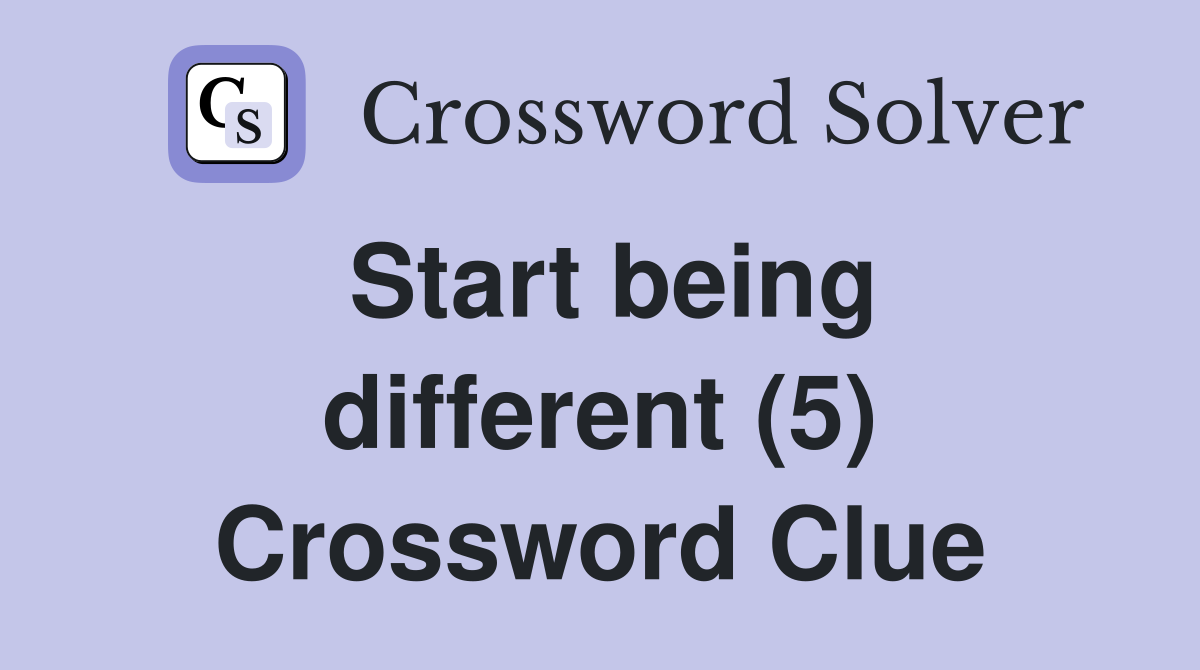Start being different (5) Crossword Clue