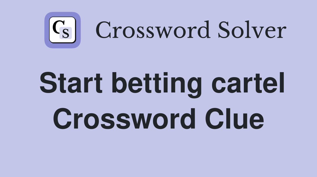 Start betting cartel Crossword Clue