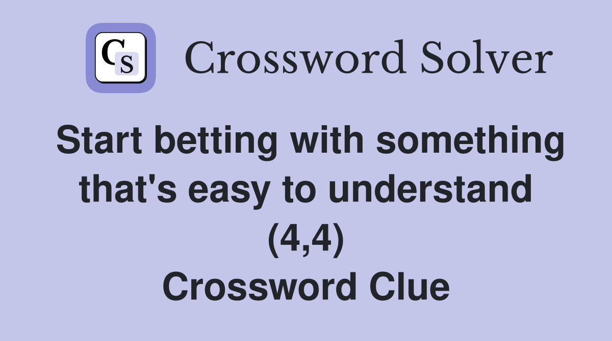Start betting with something that's easy to understand (4,4) Crossword Clue