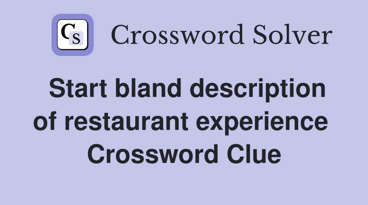 Start bland description of restaurant experience  Crossword Clue