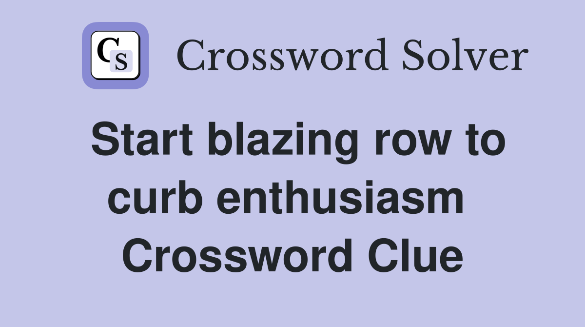 Start blazing row to curb enthusiasm  Crossword Clue