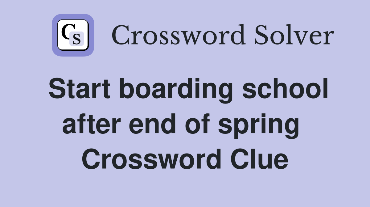 Start boarding school after end of spring  Crossword Clue