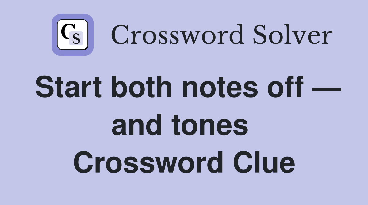 Start both notes off — and tones  Crossword Clue