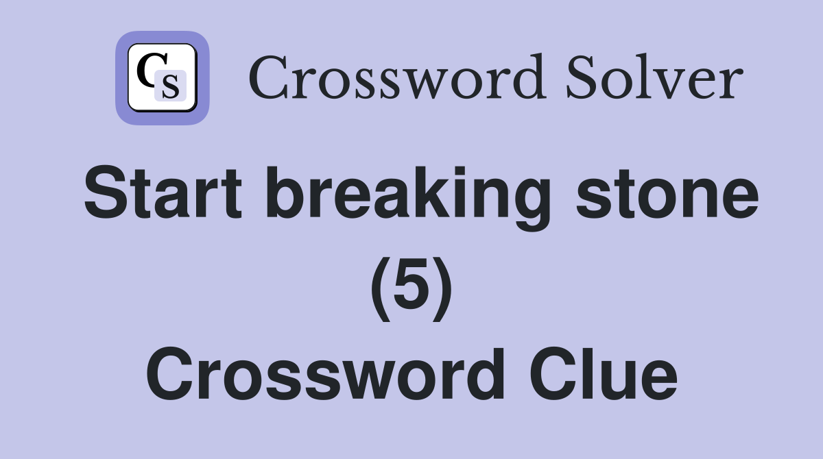 Start breaking stone (5) Crossword Clue