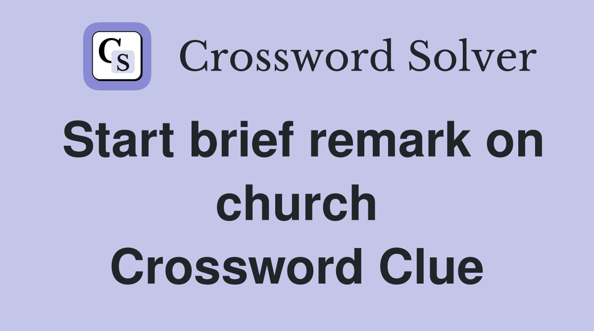Start brief remark on church Crossword Clue
