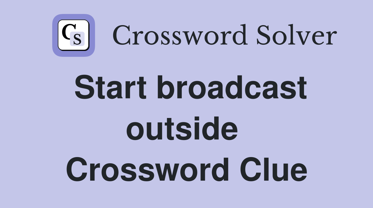Start broadcast outside  Crossword Clue