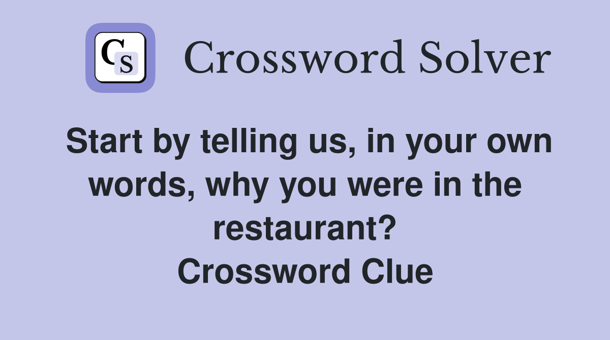 Start by telling us, in your own words, why you were in the restaurant? Crossword Clue