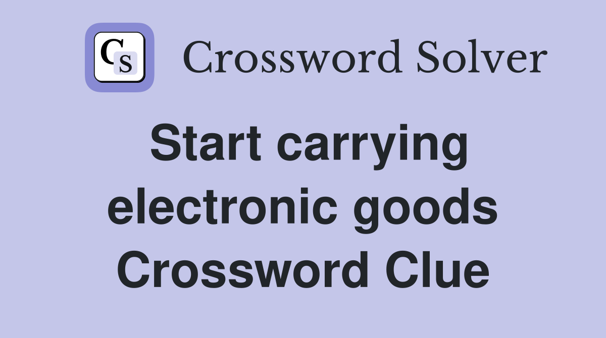 Start carrying electronic goods Crossword Clue