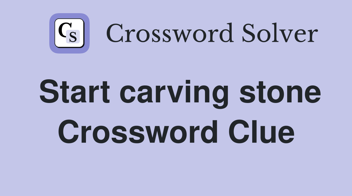 Start carving stone Crossword Clue