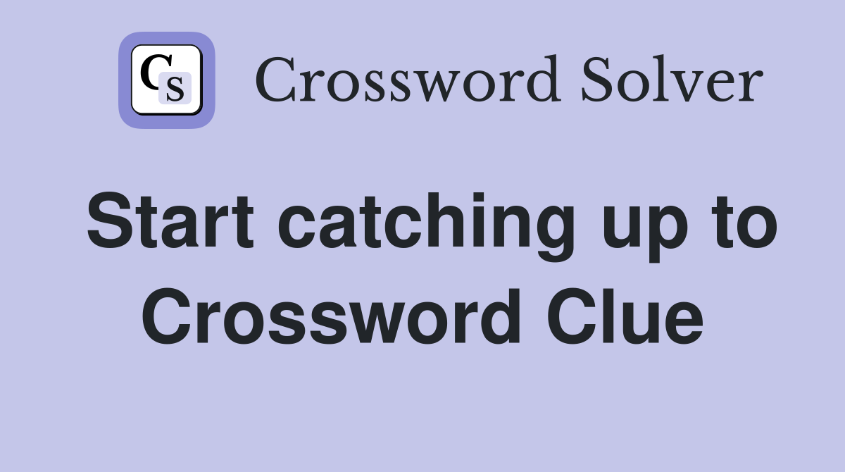 Start catching up to Crossword Clue