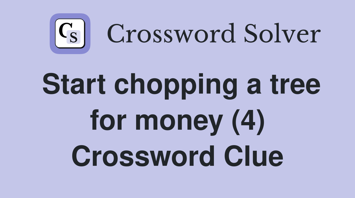 Start chopping a tree for money (4) Crossword Clue