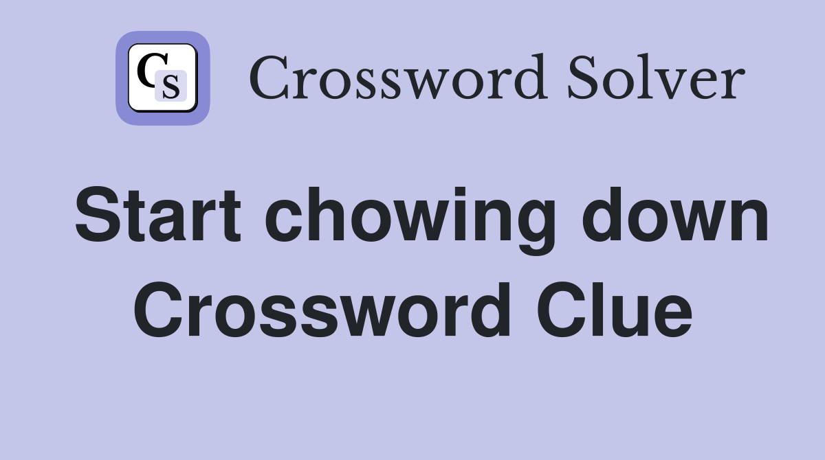 Start chowing down Crossword Clue