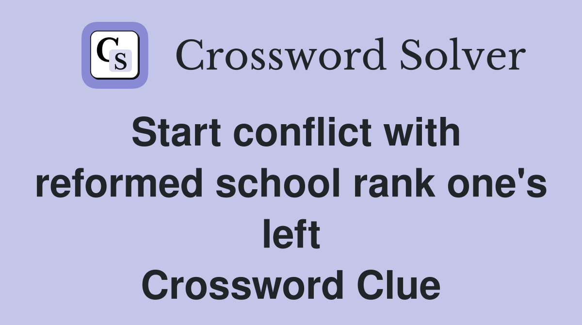 Start conflict with reformed school rank one's left Crossword Clue