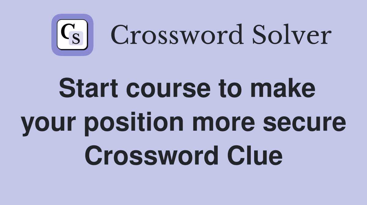 Start course to make your position more secure Crossword Clue