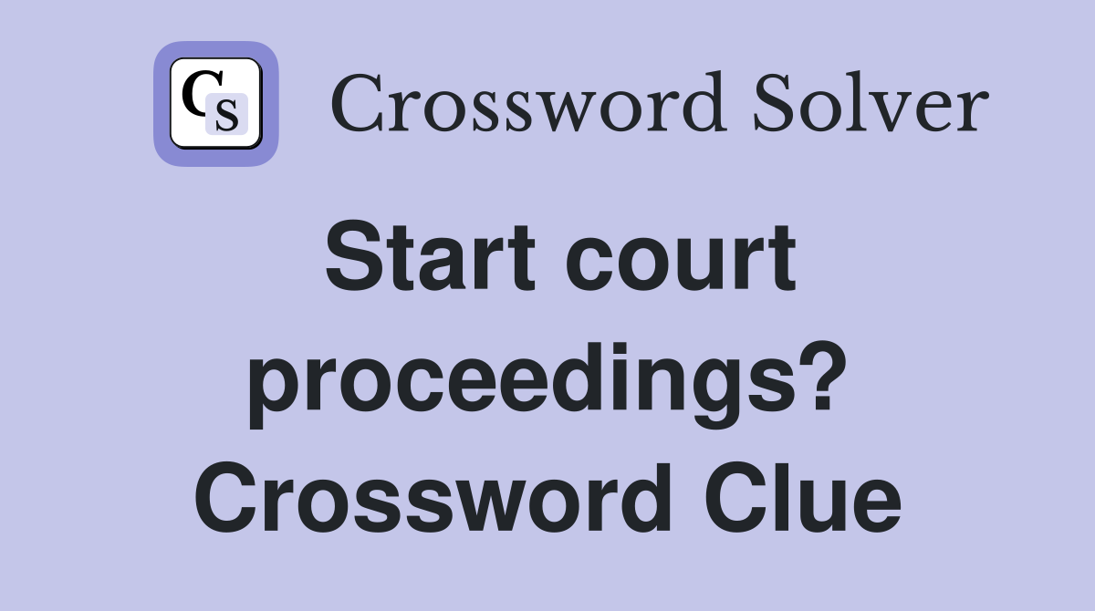 Start court proceedings? Crossword Clue