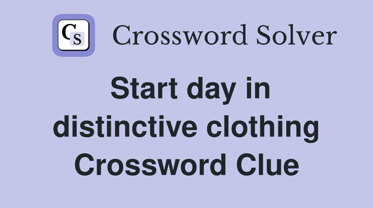 Start day in distinctive clothing Crossword Clue
