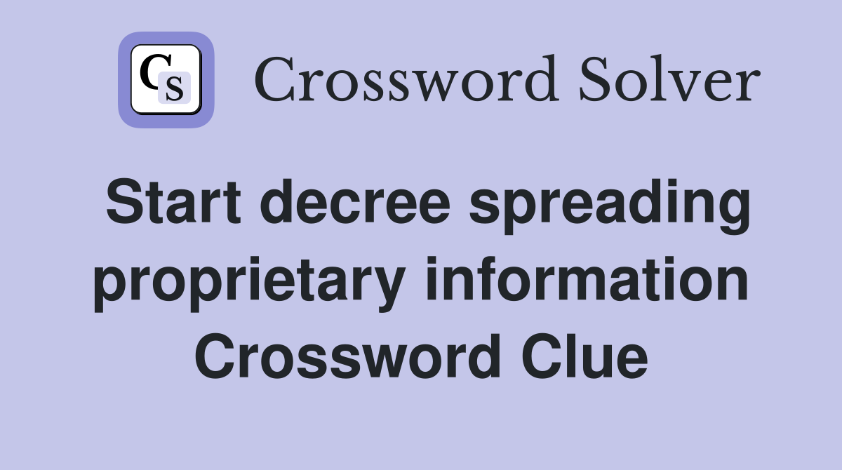 Start decree spreading proprietary information Crossword Clue