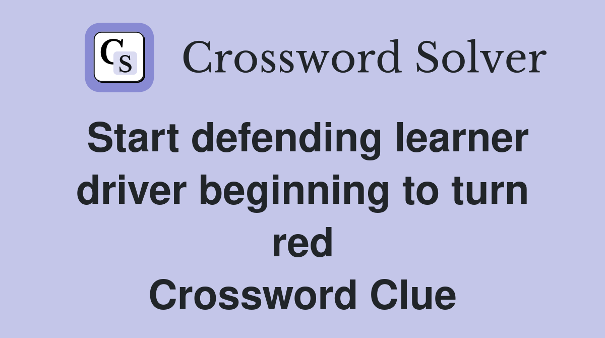 Start defending learner driver beginning to turn red Crossword Clue