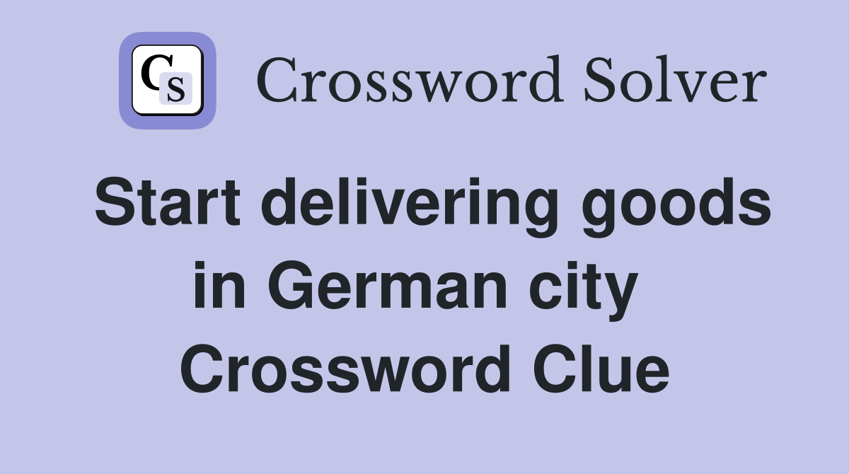 Start delivering goods in German city  Crossword Clue