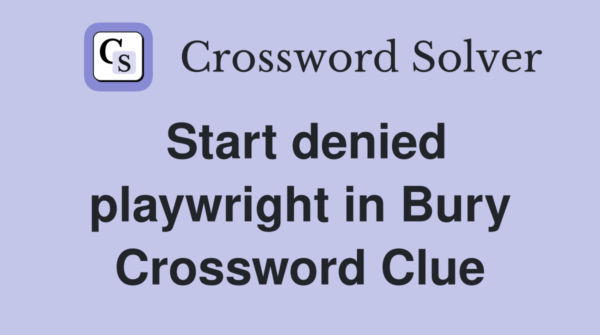 Start denied playwright in Bury Crossword Clue