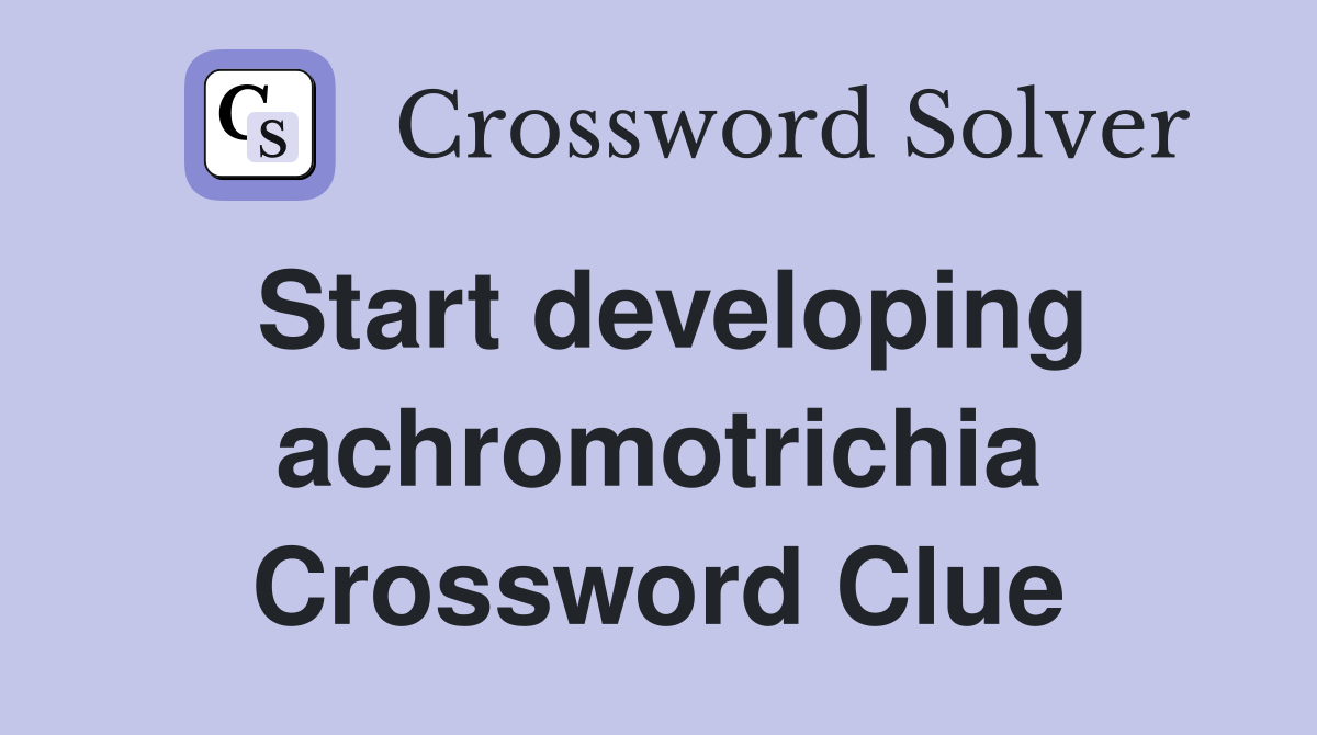 Start developing achromotrichia Crossword Clue