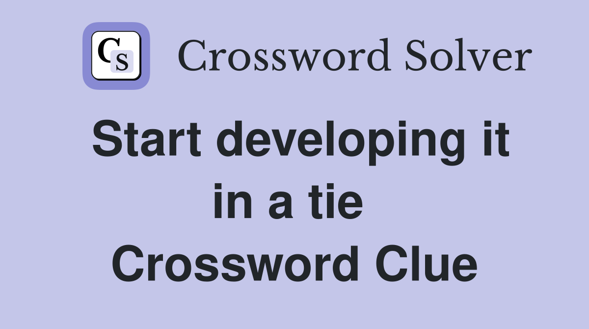 Start developing it in a tie  Crossword Clue