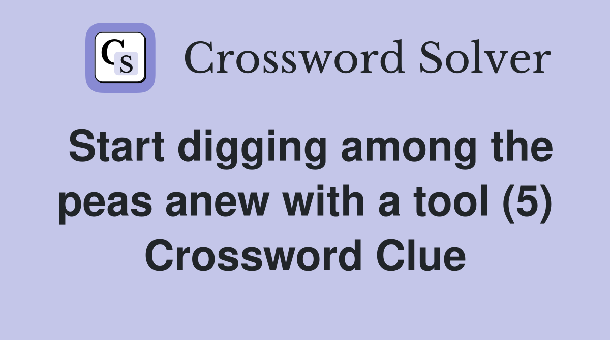 Start digging among the peas anew with a tool (5) Crossword Clue