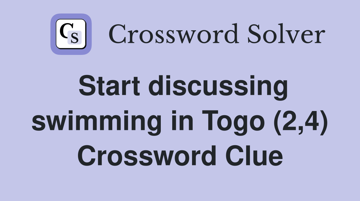 Start discussing swimming in Togo (2,4) Crossword Clue