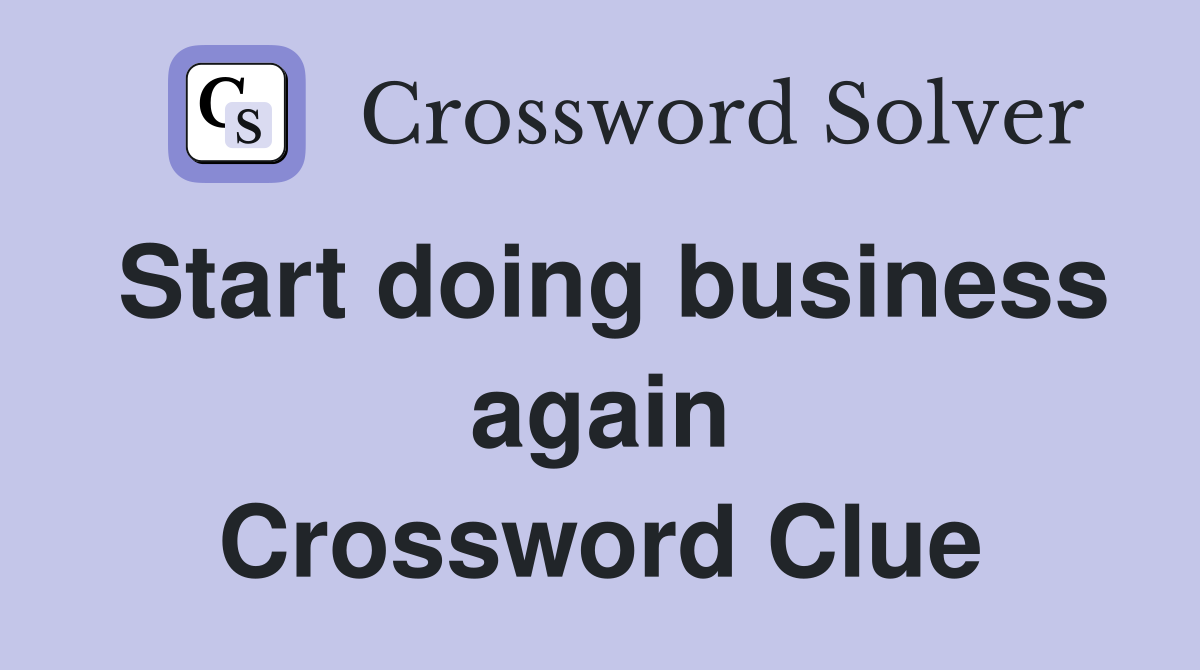 Start doing business again Crossword Clue