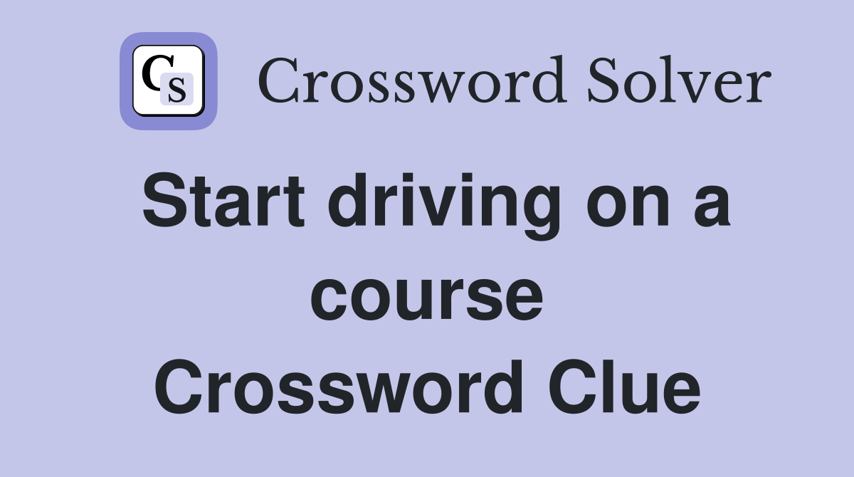Start driving on a course Crossword Clue