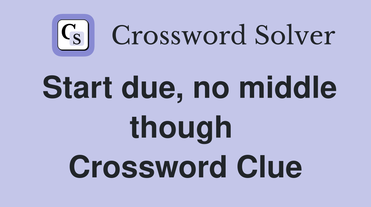 Start due, no middle though  Crossword Clue