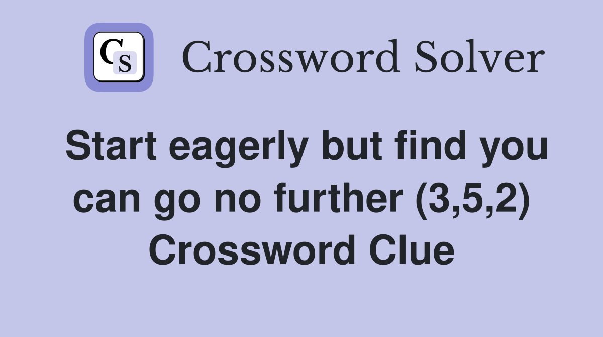 Start eagerly but find you can go no further (3,5,2) Crossword Clue