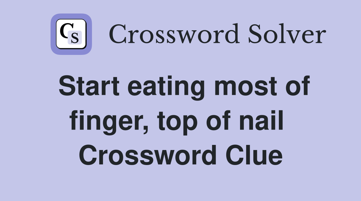 Start eating most of finger, top of nail  Crossword Clue