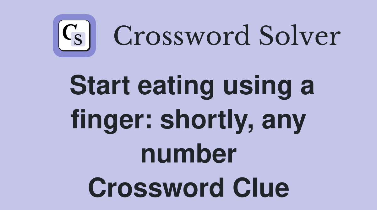 Start eating using a finger: shortly, any number Crossword Clue