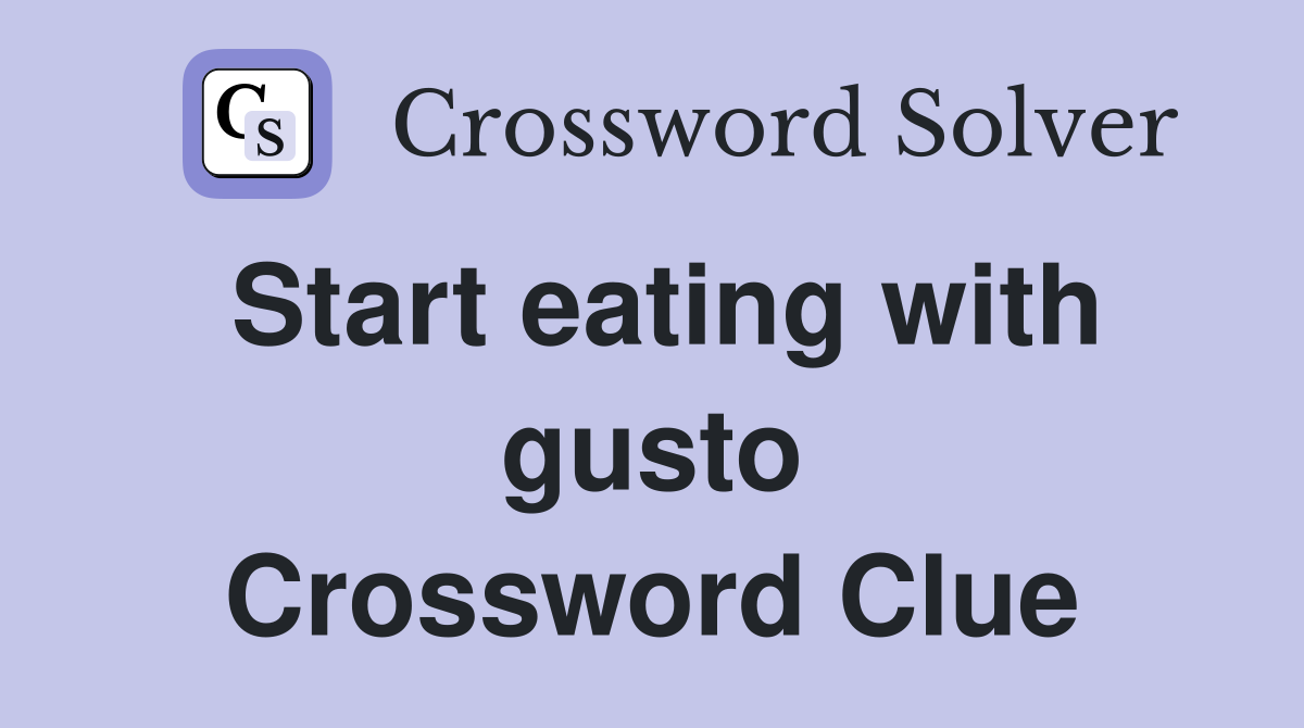Start eating with gusto Crossword Clue