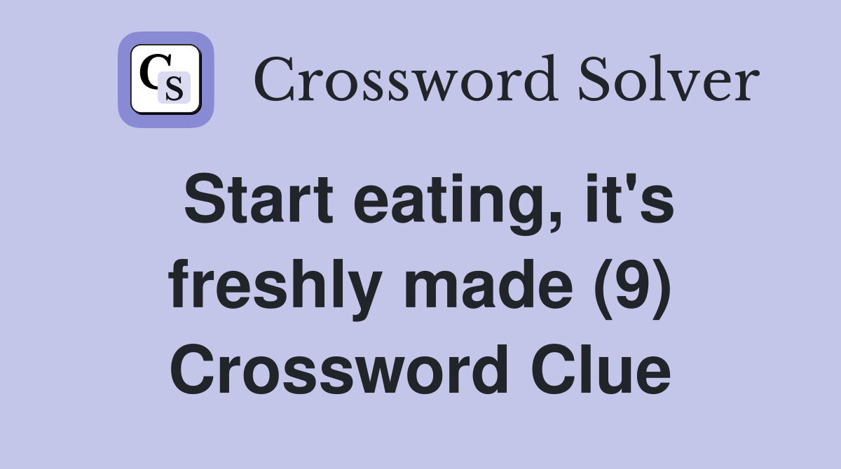 Start eating, it's freshly made (9) Crossword Clue