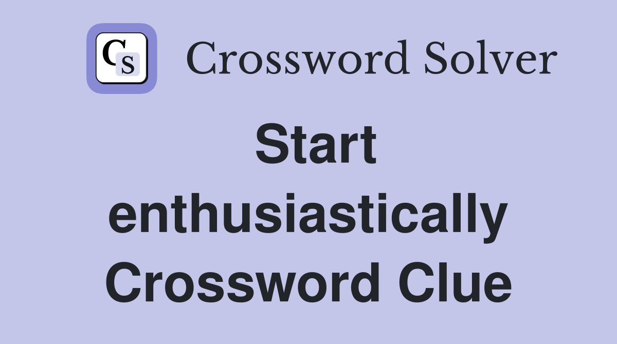 Start enthusiastically Crossword Clue