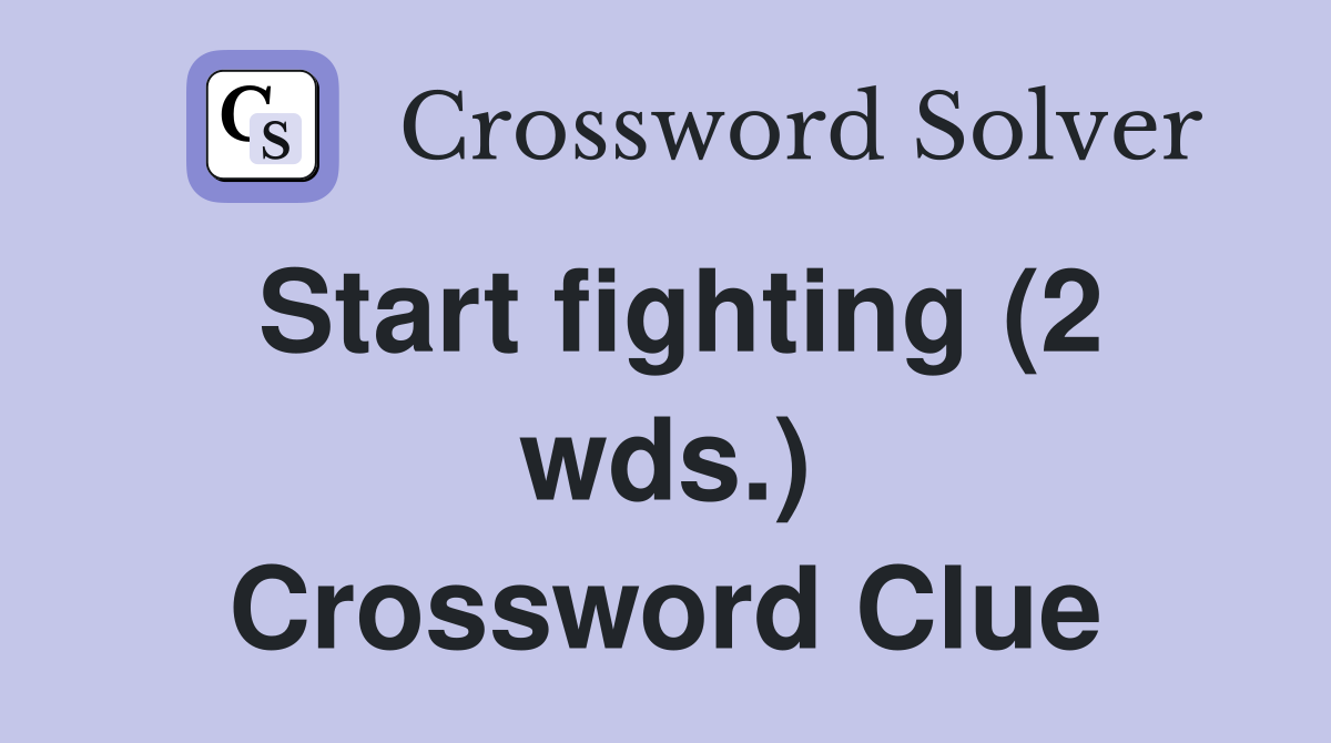 Start fighting (2 wds.) Crossword Clue