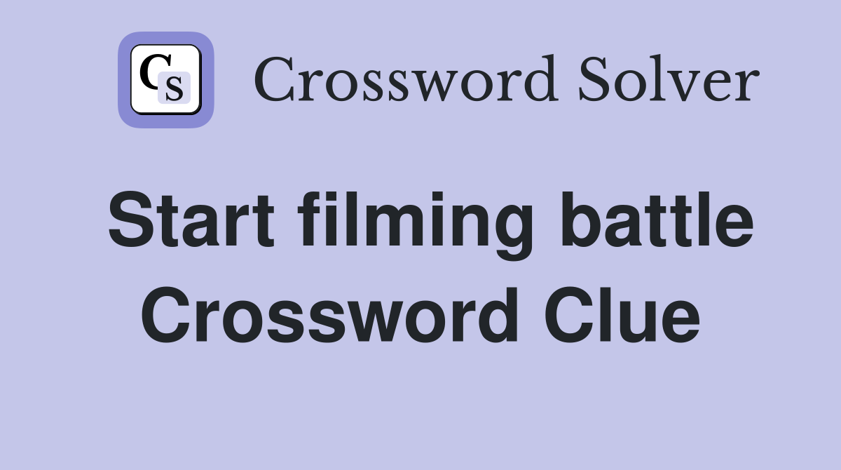 Start filming battle Crossword Clue