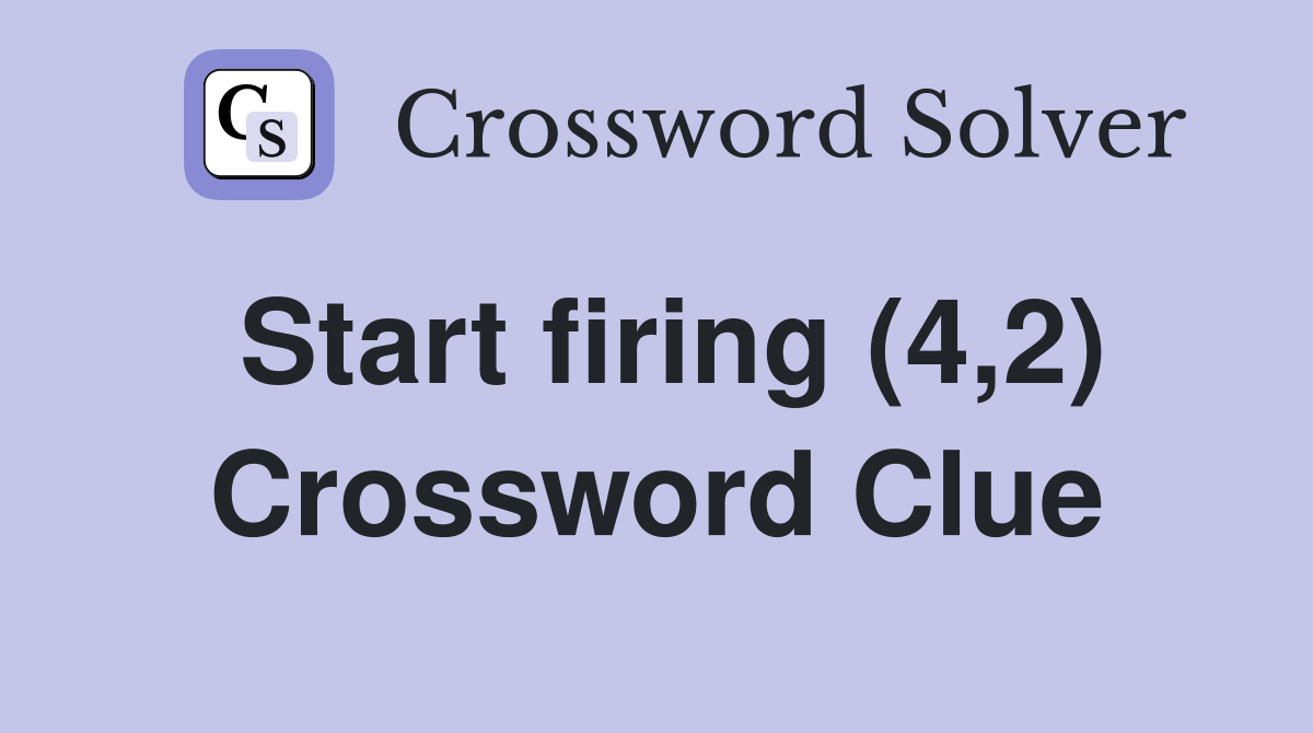 Start firing (4,2) Crossword Clue