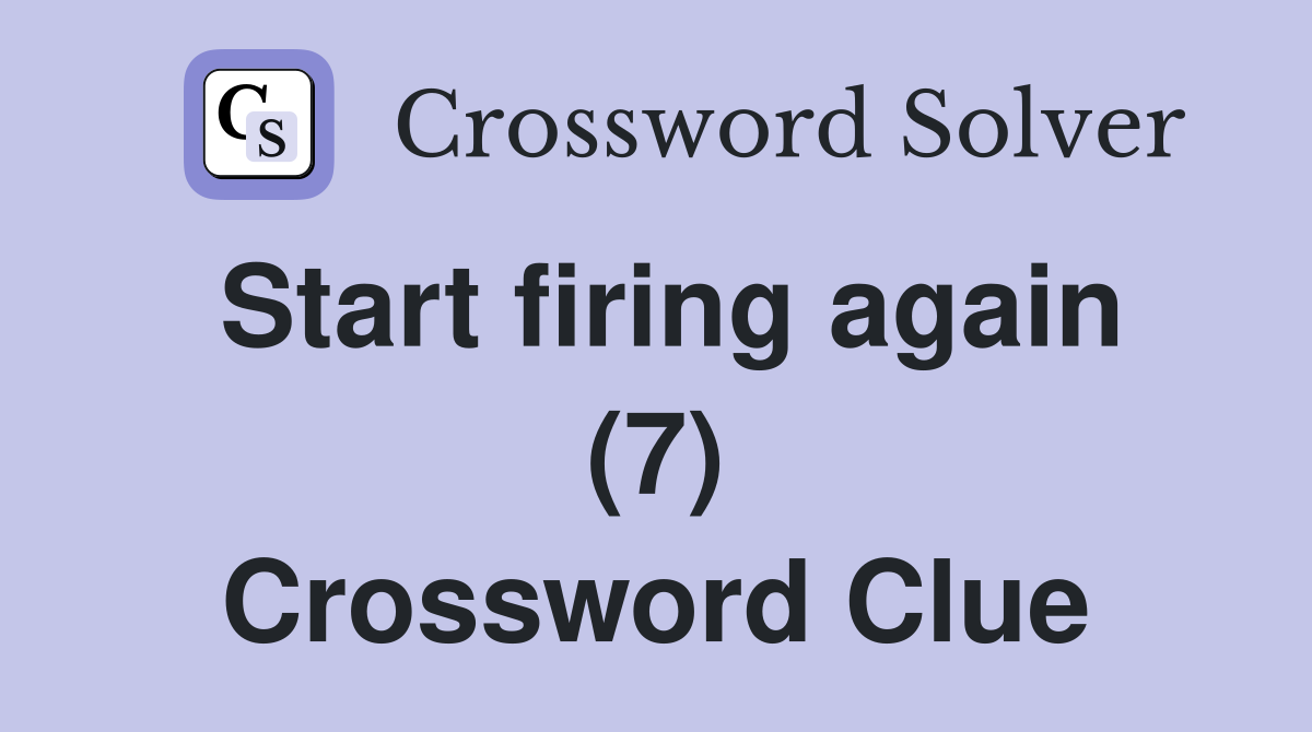 Start firing again (7) Crossword Clue