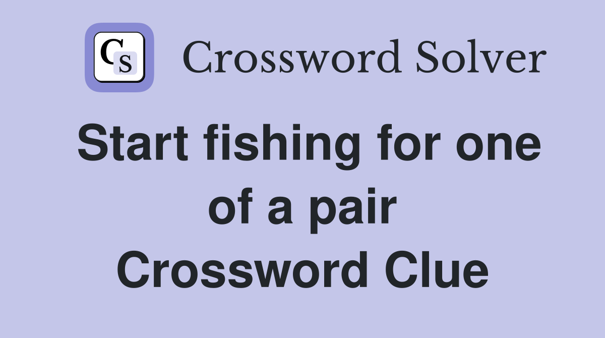 Start fishing for one of a pair Crossword Clue