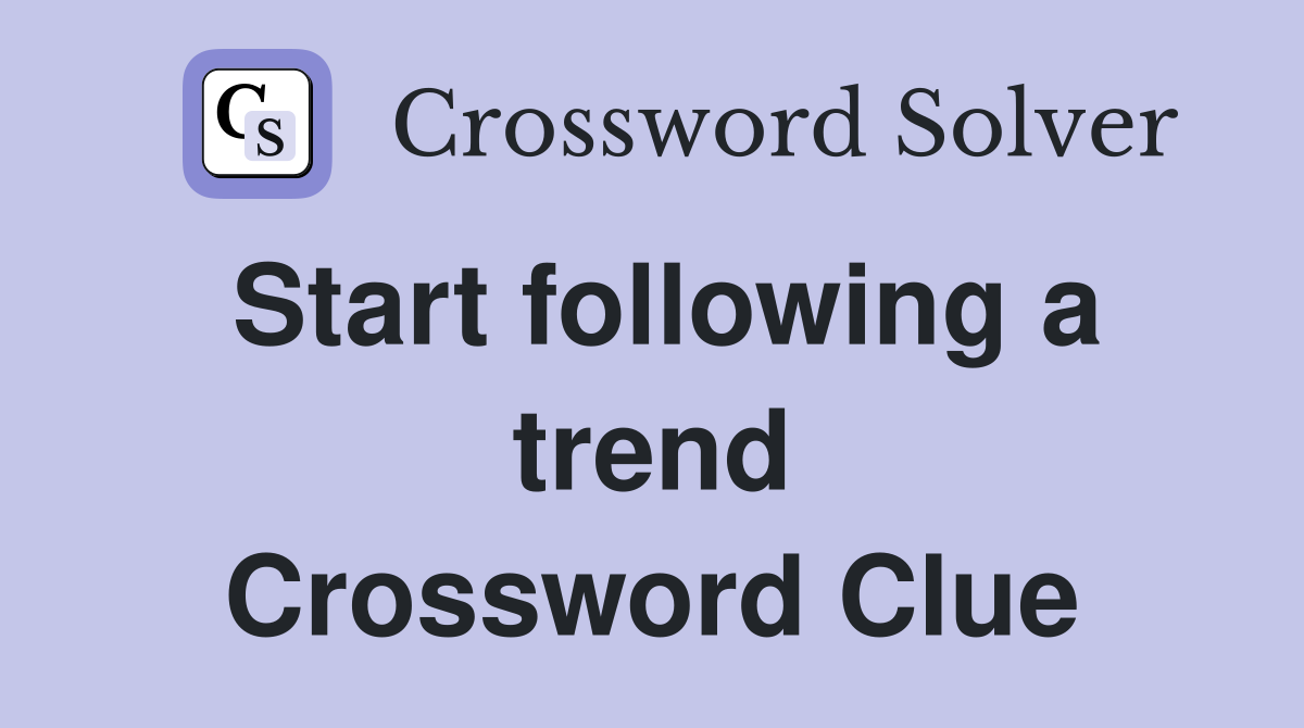 Start following a trend Crossword Clue