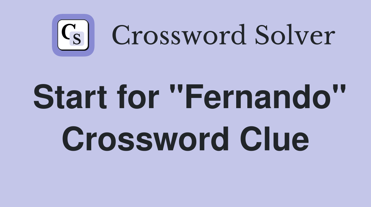 Start for "Fernando" Crossword Clue