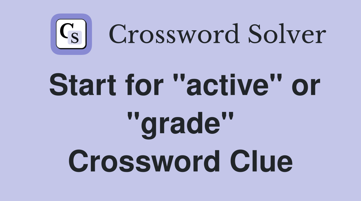 Start for "active" or "grade" Crossword Clue